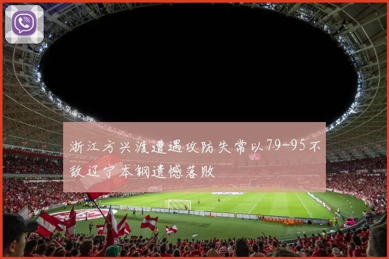 浙江方兴渡遭遇攻防失常以79-95不敌辽宁本钢遗憾落败